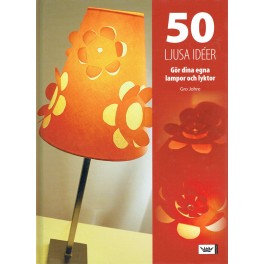 50 ljusa idéer - Gör dina egna lampor och lyktor